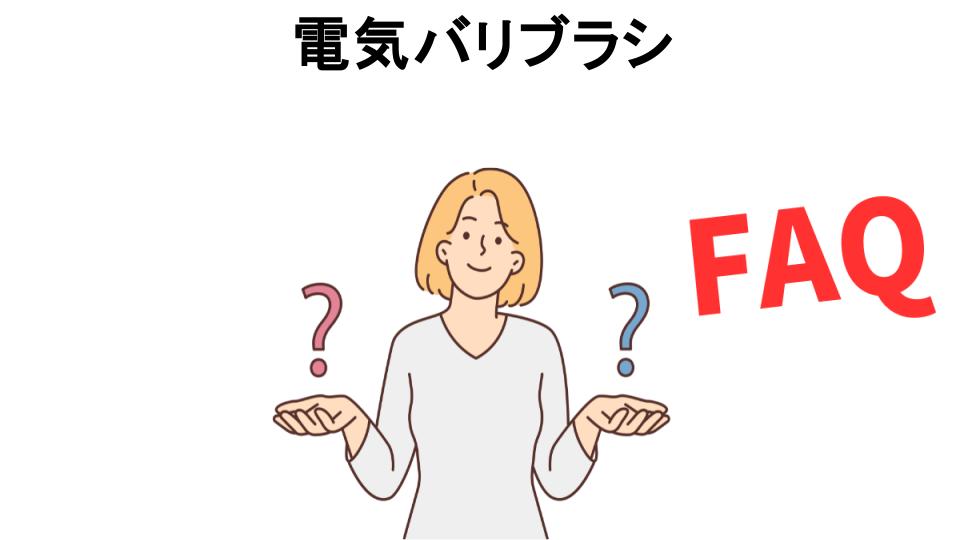 電気バリブラシについてよくある質問【意味ない以外】